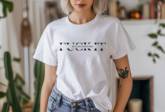 Fkit if I cant have him Adult Unisex T-Shirt