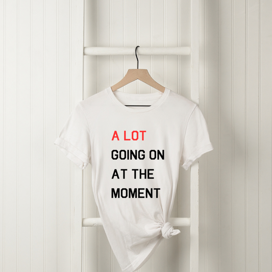 A LOT GOING ON AT THE MOMENT Printed Adult Unisex T-Shirt